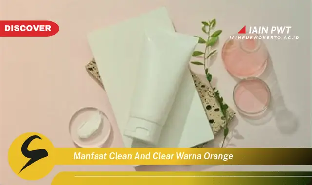 manfaat clean and clear warna orange